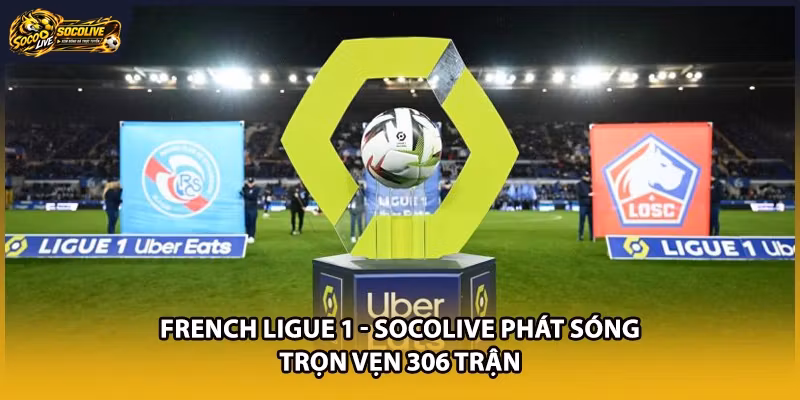 French Ligue 1 - Socolive Phát Sóng Trọn Vẹn 306 Trận
